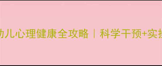 图片 🌟3-6岁幼儿心理健康全攻略｜科学干预+实操指南🍼2