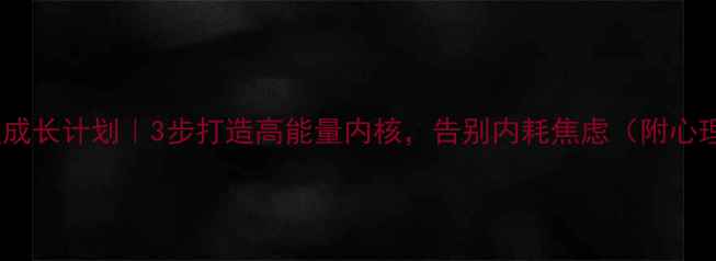 图片 🌟30天心理成长计划｜3步打造高能量内核，告别内耗焦虑（附心理自测表）1