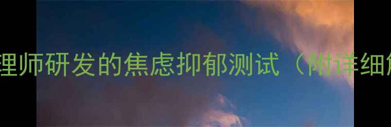 图片 🌟3分钟自测专业心理师研发的焦虑抑郁测试（附详细解读+自救指南）🌟1