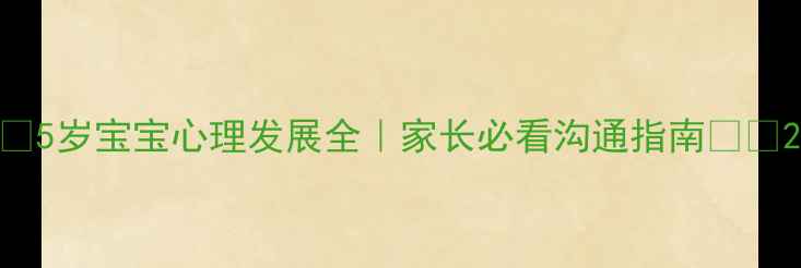 图片 🌟5岁宝宝心理发展全｜家长必看沟通指南👶🏻2