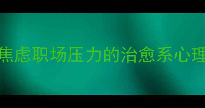 图片 🌟5部必看！缓解焦虑职场压力的治愈系心理健康节目推荐💡2