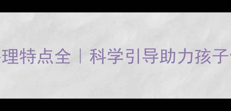 图片 🌟7岁男孩心理特点全｜科学引导助力孩子健康成长🌟2