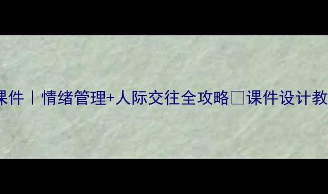 图片 🌟三年级心理健康课件｜情绪管理+人际交往全攻略✨课件设计教案模板活动方案📚2
