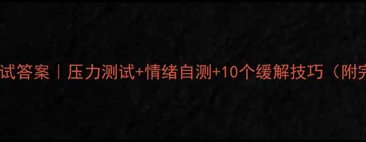 图片 🌟上海心理健康测试答案｜压力测试+情绪自测+10个缓解技巧（附完整自评报告）✨2