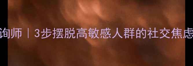 图片 🌟人际关系心理咨询师｜3步摆脱高敏感人群的社交焦虑，修复受损关系✨