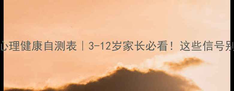 图片 🌟儿童心理健康自测表｜3-12岁家长必看！这些信号别错过🔥