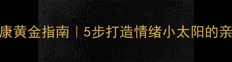 图片 🌟儿童心理健康黄金指南｜5步打造情绪小太阳的亲子行动手册🌟