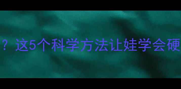 图片 🌟儿童心理承受力差？这5个科学方法让娃学会硬核成长！家长必看🌟