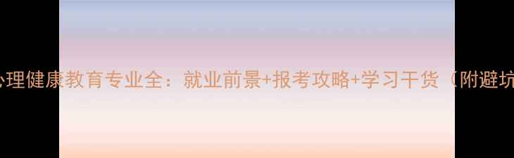 图片 🌟华师心理健康教育专业全：就业前景+报考攻略+学习干货（附避坑指南）2