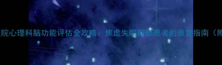 图片 🌟南京鼓楼医院心理科脑功能评估全攻略：焦虑失眠抑郁患者的康复指南（附挂号攻略）2