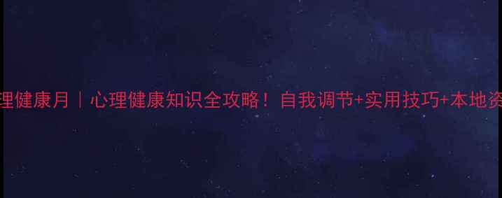 图片 🌟南昌市心理健康月｜心理健康知识全攻略！自我调节+实用技巧+本地资源大公开🌟