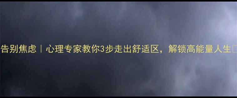 图片 🌟告别焦虑｜心理专家教你3步走出舒适区，解锁高能量人生🔥1
