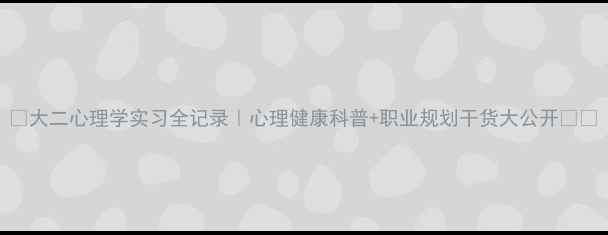图片 🌟大二心理学实习全记录｜心理健康科普+职业规划干货大公开📚✨