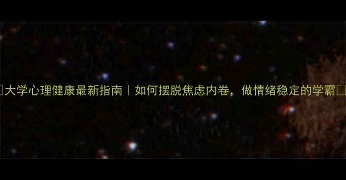 图片 🌟大学心理健康最新指南｜如何摆脱焦虑内卷，做情绪稳定的学霸✨1