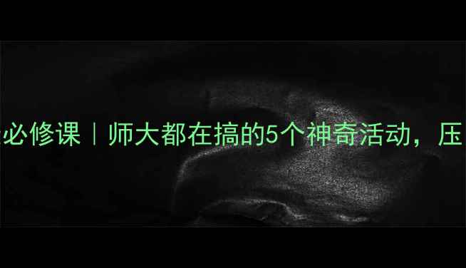图片 🌟大学生心理健康必修课｜师大都在搞的5个神奇活动，压力焦虑一扫光！🌟