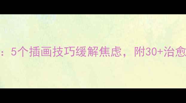 图片 🌟大学生心理健康手绘指南：5个插画技巧缓解焦虑，附30+治愈系作品灵感｜附免费素材包