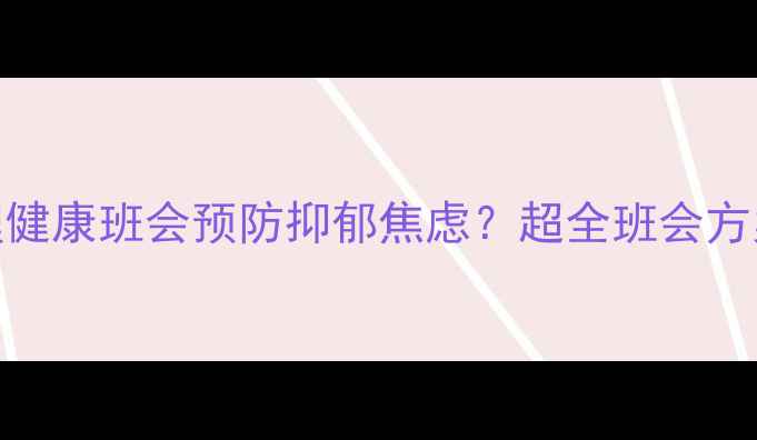 图片 🌟如何开展心理健康班会预防抑郁焦虑？超全班会方案+互动模板🌟1