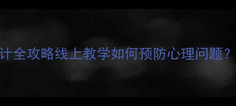 图片 🌟学生心理健康教案设计全攻略线上教学如何预防心理问题？附20个实用互动模板📚