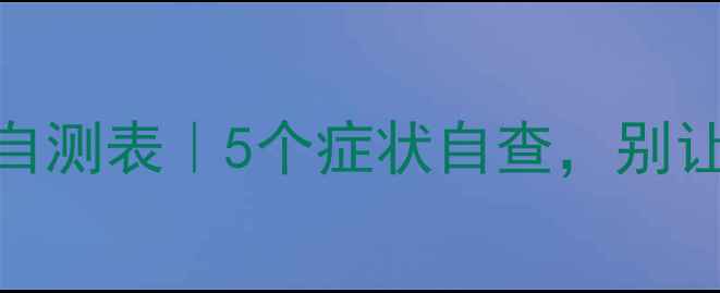 图片 🌟学生心理状态自测表｜5个症状自查，别让焦虑影响成长！