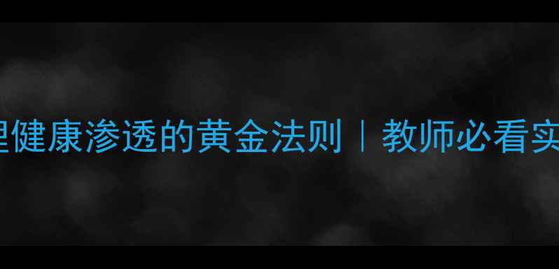 图片 🌟学科心理健康渗透的黄金法则｜教师必看实操指南💡1