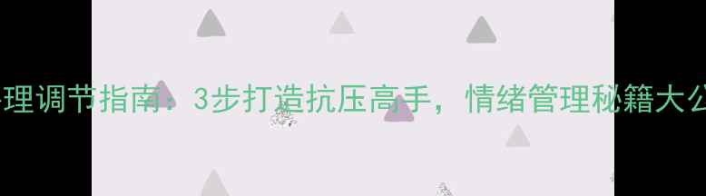 图片 🌟客服心理调节指南：3步打造抗压高手，情绪管理秘籍大公开！🌟2
