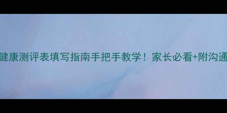 图片 🌟小学心理健康测评表填写指南手把手教学！家长必看+附沟通话术模板🌟