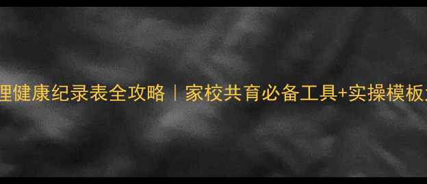 图片 🌟小学心理健康纪录表全攻略｜家校共育必备工具+实操模板大公开💡1