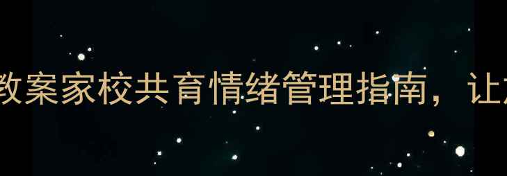 图片 🌟小学生心理健康教案家校共育情绪管理指南，让放学后不再焦虑🌟1