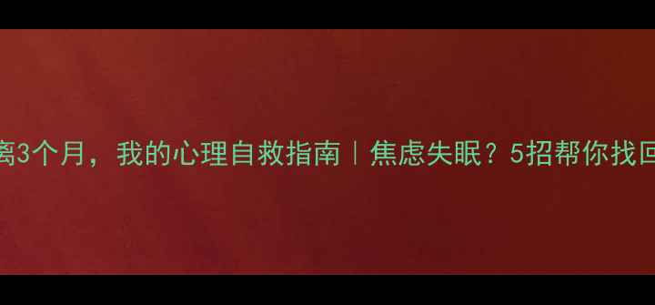 图片 🌟居家隔离3个月，我的心理自救指南｜焦虑失眠？5招帮你找回好状态！