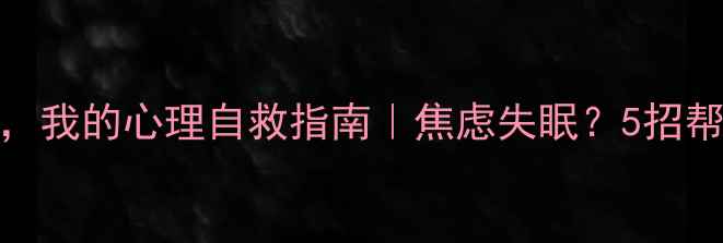 图片 🌟居家隔离3个月，我的心理自救指南｜焦虑失眠？5招帮你找回好状态！1