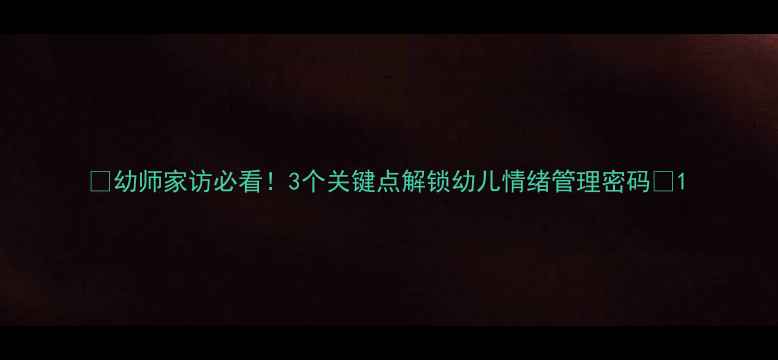 图片 🌟幼师家访必看！3个关键点解锁幼儿情绪管理密码🌟1