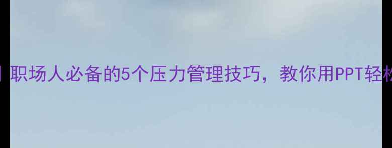 图片 🌟心理健康PPT模板｜职场人必备的5个压力管理技巧，教你用PPT轻松搞定心理疏导！🎯1