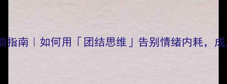 图片 🌟心理健康互助指南｜如何用「团结思维」告别情绪内耗，成为彼此的光✨1