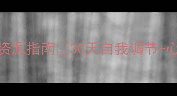 图片 🌟心理健康免费资源指南✅30天自我调节+心理成长全攻略🌟