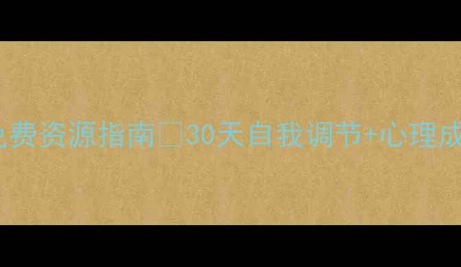 图片 🌟心理健康免费资源指南✅30天自我调节+心理成长全攻略🌟1