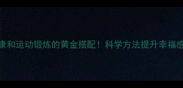 图片 🌟心理健康和运动锻炼的黄金搭配！科学方法提升幸福感🏃♀️💪
