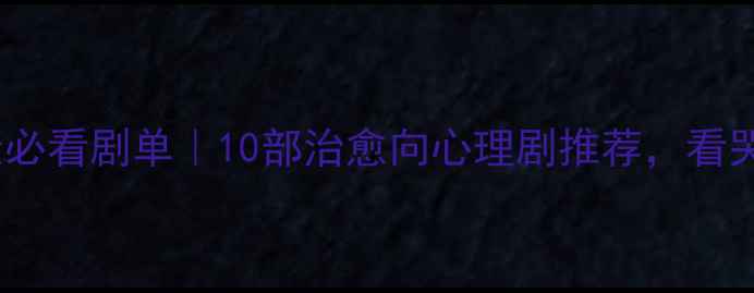 图片 🌟心理健康必看剧单｜10部治愈向心理剧推荐，看哭又成长🌟1