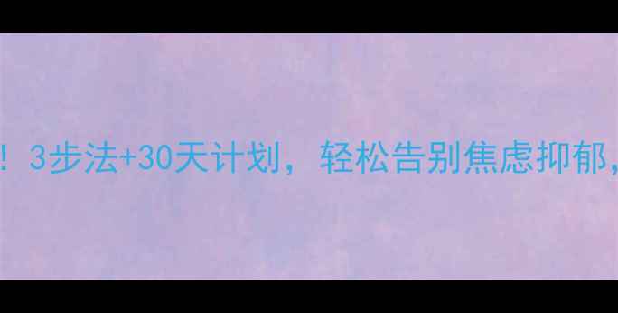图片 🌟心理健康必看！3步法+30天计划，轻松告别焦虑抑郁，提升幸福感🌟2