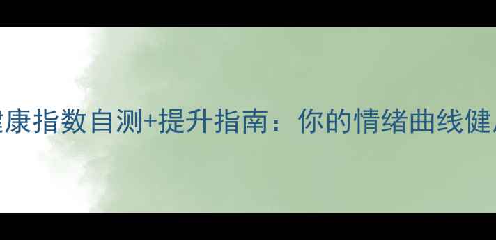 图片 🌟心理健康指数自测+提升指南：你的情绪曲线健康吗？🌟
