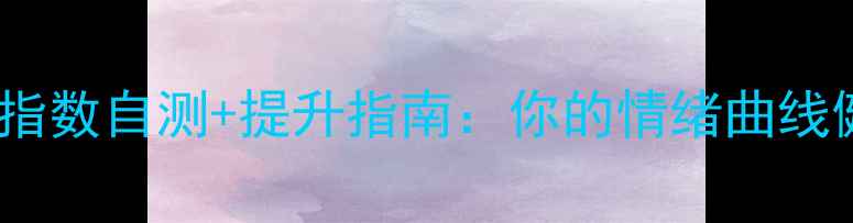 图片 🌟心理健康指数自测+提升指南：你的情绪曲线健康吗？🌟1