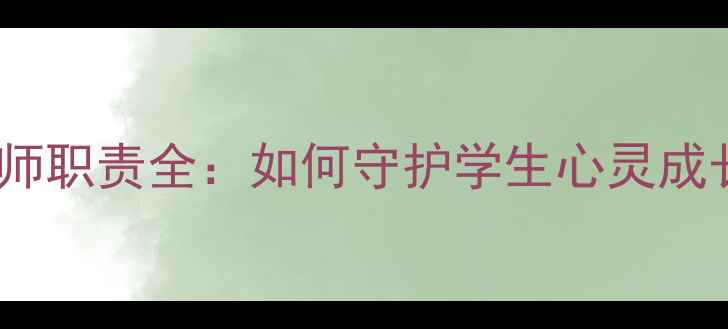 图片 🌟心理健康教师职责全：如何守护学生心灵成长必看指南💡1