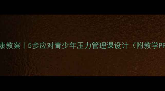 图片 🌟心理健康教案｜5步应对青少年压力管理课设计（附教学PPT模板）2