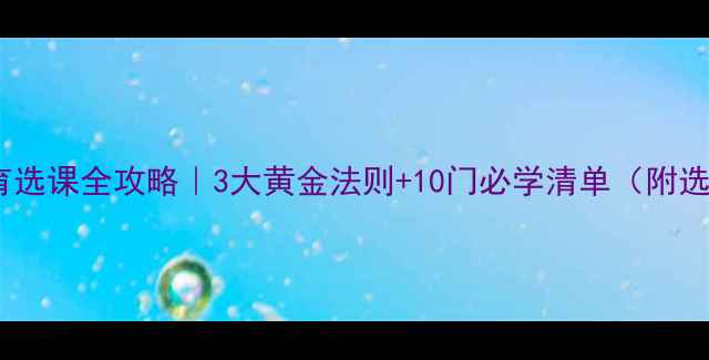 图片 🌟心理健康教育选课全攻略｜3大黄金法则+10门必学清单（附选课避坑指南）2