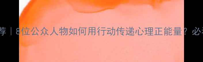 图片 🌟心理健康明星推荐｜8位公众人物如何用行动传递心理正能量？必看压力管理指南！1