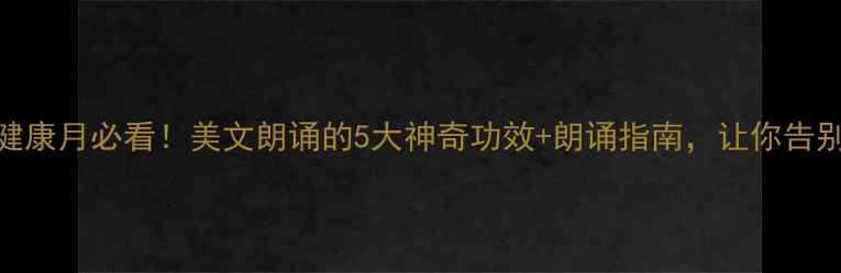图片 🌟心理健康月必看！美文朗诵的5大神奇功效+朗诵指南，让你告别emo✨1