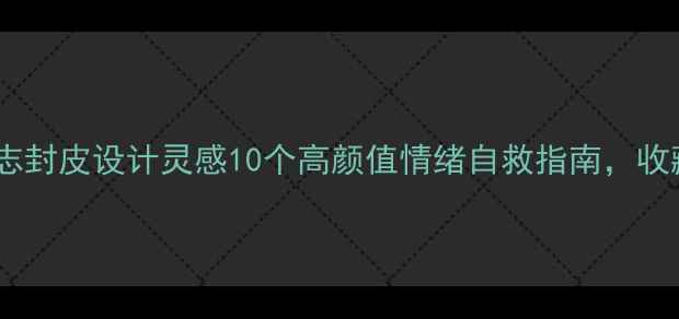 图片 🌟心理健康杂志封皮设计灵感10个高颜值情绪自救指南，收藏夹常驻！🌿1