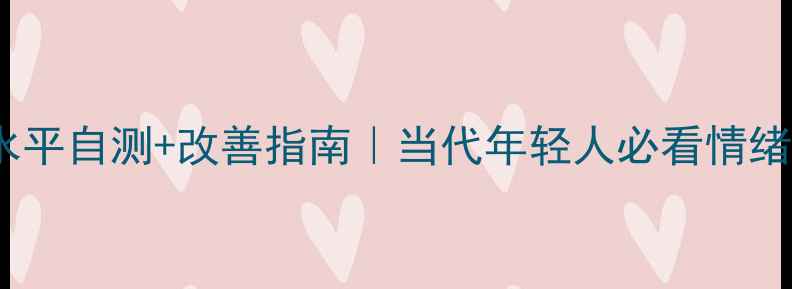 图片 🌟心理健康水平自测+改善指南｜当代年轻人必看情绪管理手册🌟2
