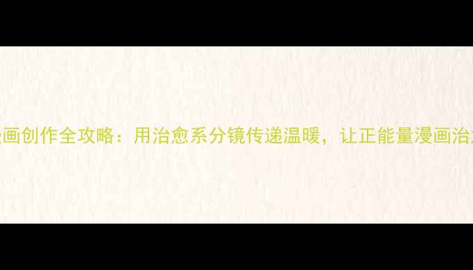 图片 🌟心理健康漫画创作全攻略：用治愈系分镜传递温暖，让正能量漫画治愈你的每一天