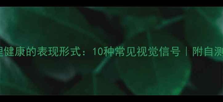 图片 🌟心理健康的表现形式：10种常见视觉信号｜附自测指南1