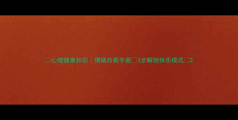 图片 🌟心理健康知识｜情绪自救手册✨3步解锁快乐模式🌱2